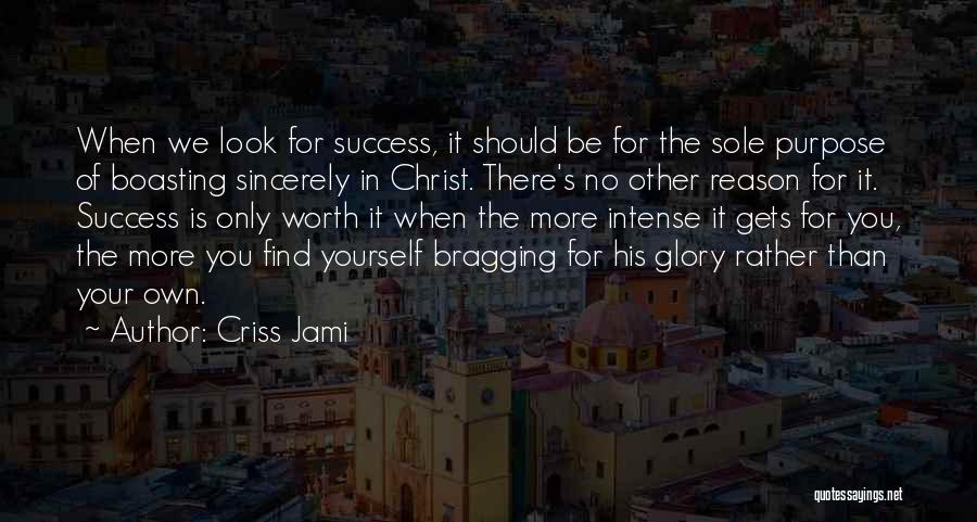 Criss Jami Quotes: When We Look For Success, It Should Be For The Sole Purpose Of Boasting Sincerely In Christ. There's No Other