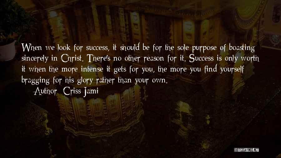 Criss Jami Quotes: When We Look For Success, It Should Be For The Sole Purpose Of Boasting Sincerely In Christ. There's No Other