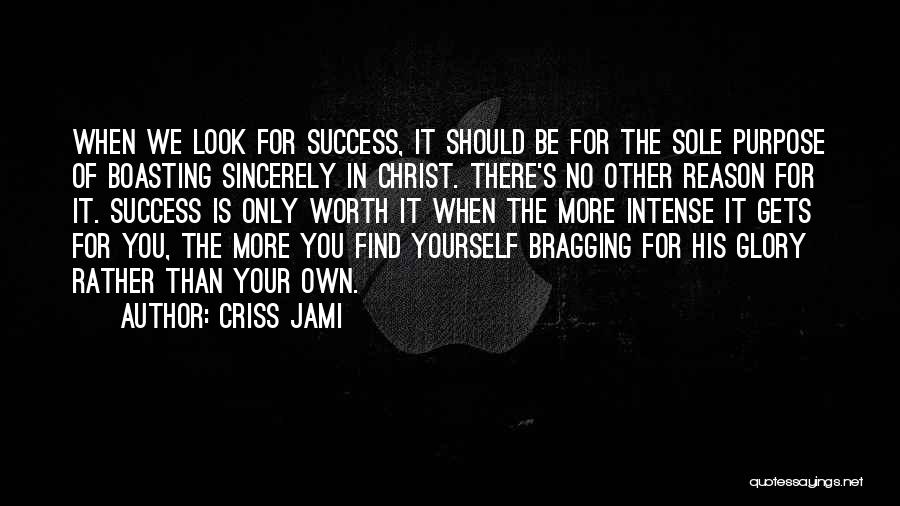 Criss Jami Quotes: When We Look For Success, It Should Be For The Sole Purpose Of Boasting Sincerely In Christ. There's No Other