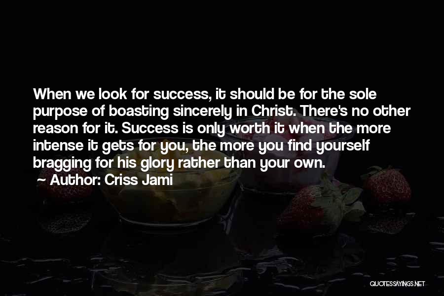 Criss Jami Quotes: When We Look For Success, It Should Be For The Sole Purpose Of Boasting Sincerely In Christ. There's No Other