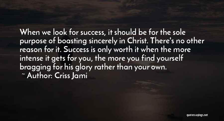 Criss Jami Quotes: When We Look For Success, It Should Be For The Sole Purpose Of Boasting Sincerely In Christ. There's No Other