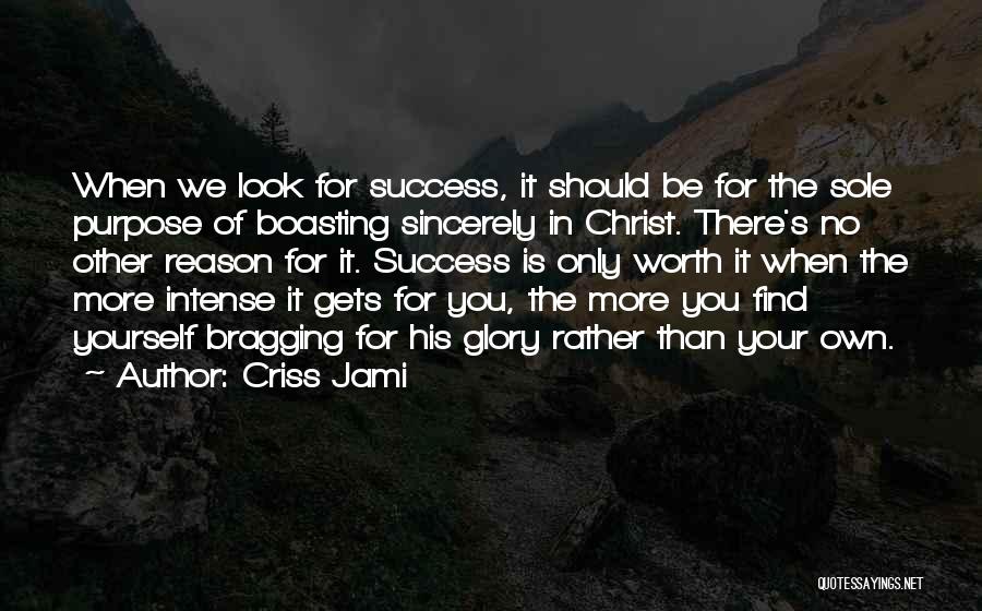 Criss Jami Quotes: When We Look For Success, It Should Be For The Sole Purpose Of Boasting Sincerely In Christ. There's No Other