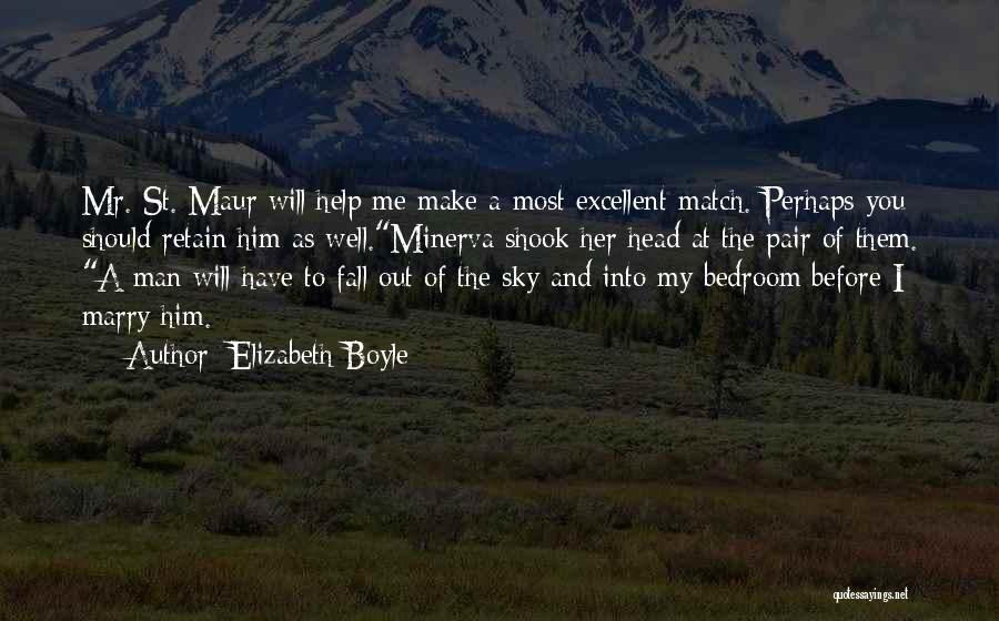 Elizabeth Boyle Quotes: Mr. St. Maur Will Help Me Make A Most Excellent Match. Perhaps You Should Retain Him As Well.minerva Shook Her