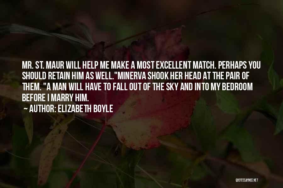 Elizabeth Boyle Quotes: Mr. St. Maur Will Help Me Make A Most Excellent Match. Perhaps You Should Retain Him As Well.minerva Shook Her