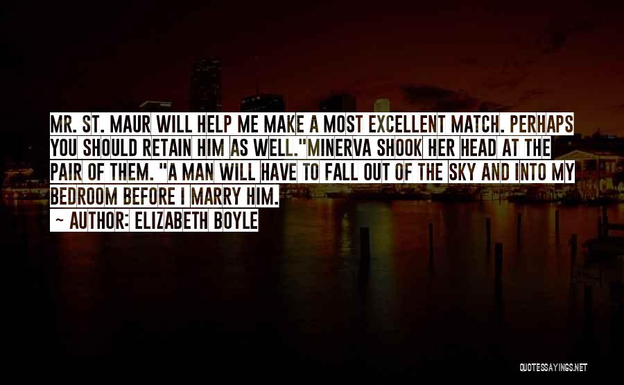 Elizabeth Boyle Quotes: Mr. St. Maur Will Help Me Make A Most Excellent Match. Perhaps You Should Retain Him As Well.minerva Shook Her