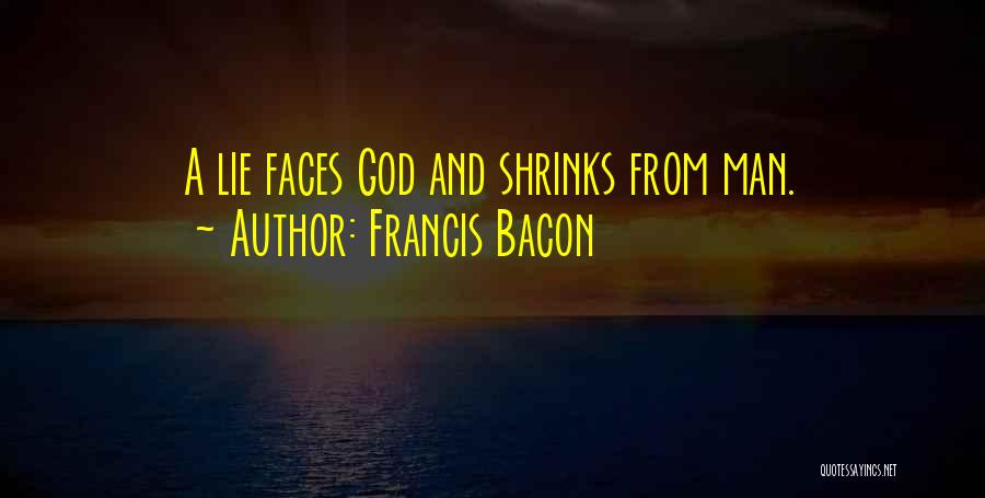Francis Bacon Quotes: A Lie Faces God And Shrinks From Man.