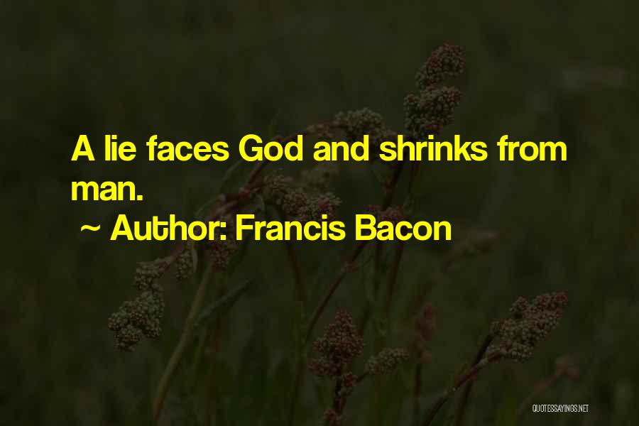 Francis Bacon Quotes: A Lie Faces God And Shrinks From Man.