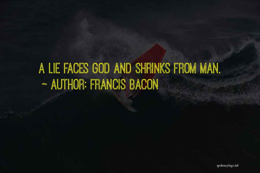 Francis Bacon Quotes: A Lie Faces God And Shrinks From Man.