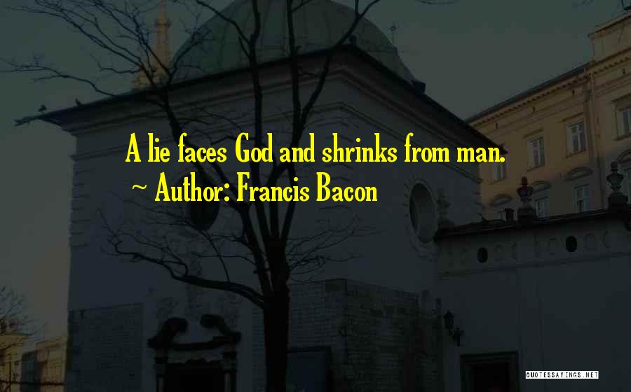 Francis Bacon Quotes: A Lie Faces God And Shrinks From Man.