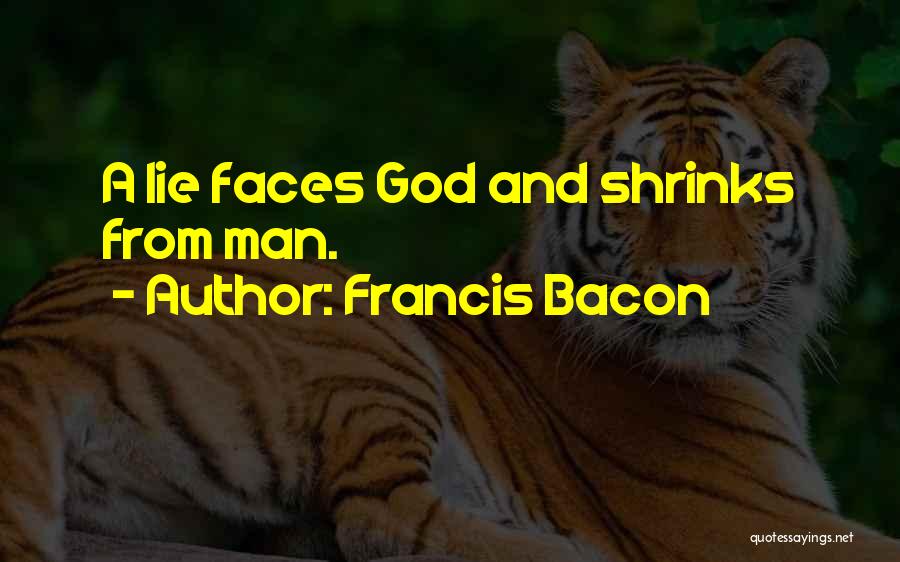 Francis Bacon Quotes: A Lie Faces God And Shrinks From Man.