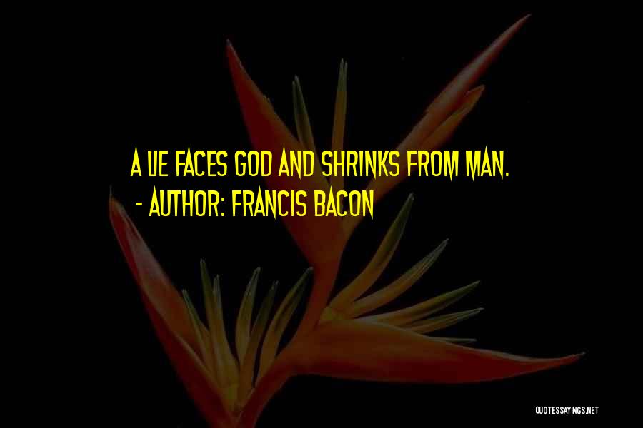 Francis Bacon Quotes: A Lie Faces God And Shrinks From Man.