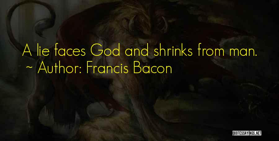 Francis Bacon Quotes: A Lie Faces God And Shrinks From Man.