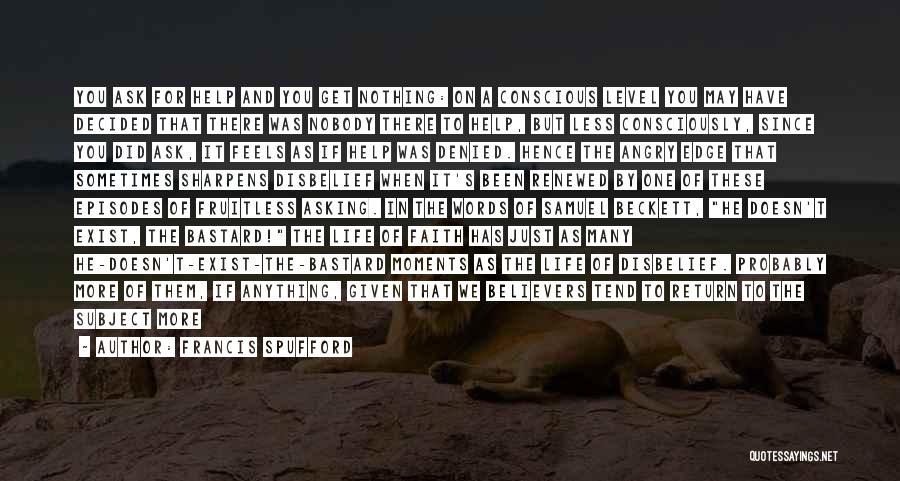 Francis Spufford Quotes: You Ask For Help And You Get Nothing: On A Conscious Level You May Have Decided That There Was Nobody