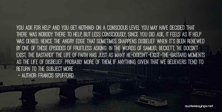 Francis Spufford Quotes: You Ask For Help And You Get Nothing: On A Conscious Level You May Have Decided That There Was Nobody