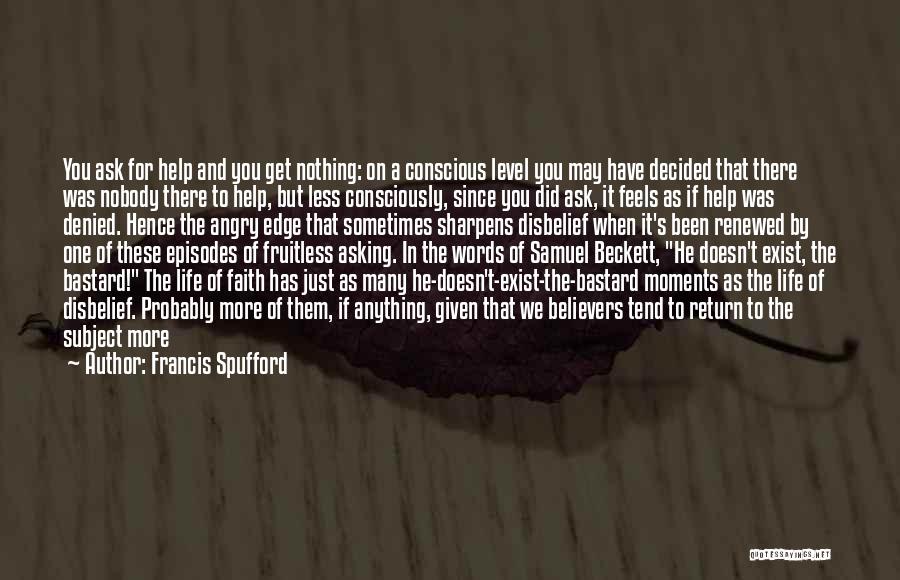 Francis Spufford Quotes: You Ask For Help And You Get Nothing: On A Conscious Level You May Have Decided That There Was Nobody