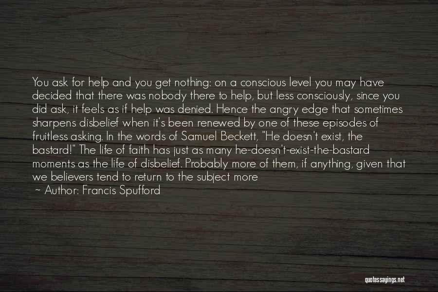 Francis Spufford Quotes: You Ask For Help And You Get Nothing: On A Conscious Level You May Have Decided That There Was Nobody