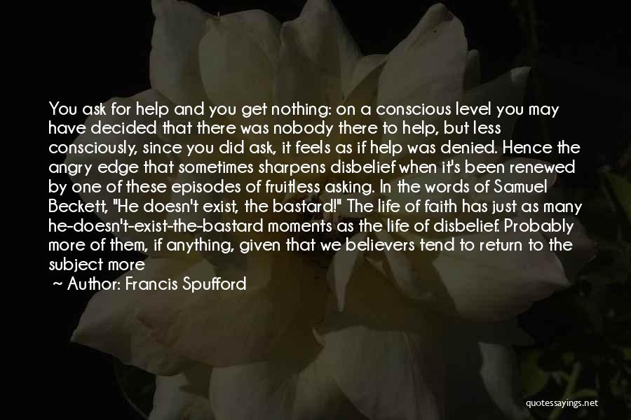 Francis Spufford Quotes: You Ask For Help And You Get Nothing: On A Conscious Level You May Have Decided That There Was Nobody