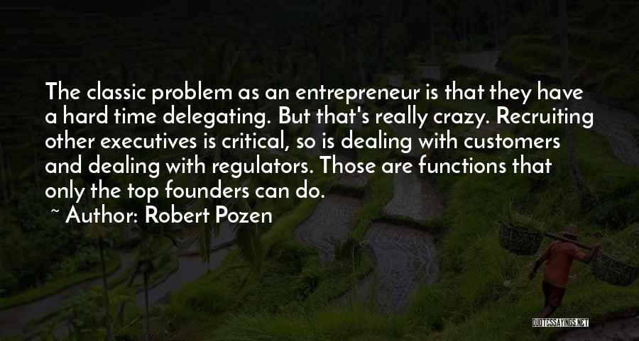 Robert Pozen Quotes: The Classic Problem As An Entrepreneur Is That They Have A Hard Time Delegating. But That's Really Crazy. Recruiting Other