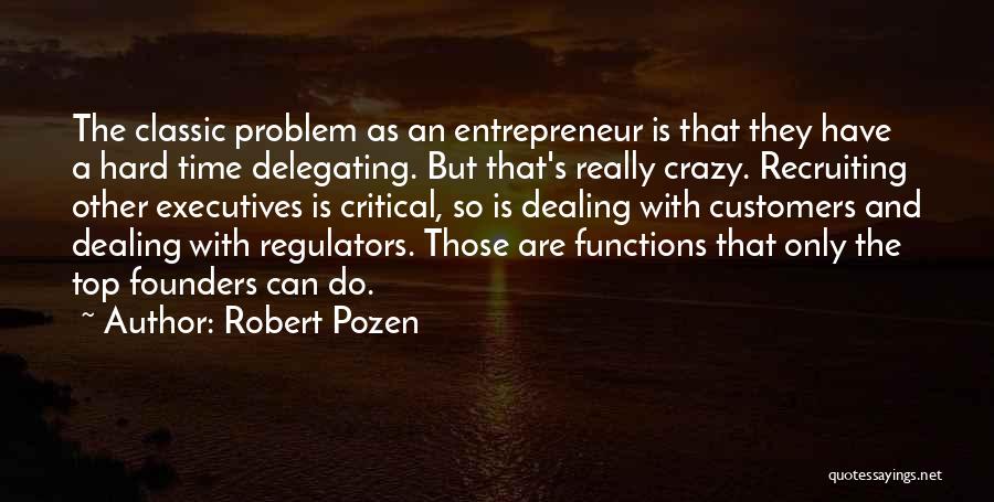 Robert Pozen Quotes: The Classic Problem As An Entrepreneur Is That They Have A Hard Time Delegating. But That's Really Crazy. Recruiting Other