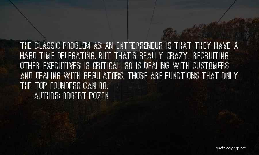 Robert Pozen Quotes: The Classic Problem As An Entrepreneur Is That They Have A Hard Time Delegating. But That's Really Crazy. Recruiting Other