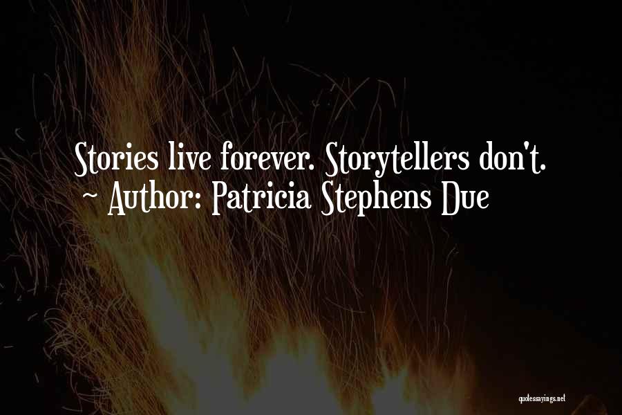 Patricia Stephens Due Quotes: Stories Live Forever. Storytellers Don't.