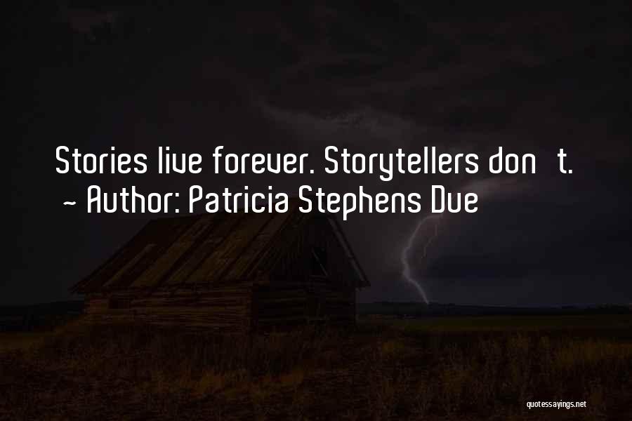 Patricia Stephens Due Quotes: Stories Live Forever. Storytellers Don't.