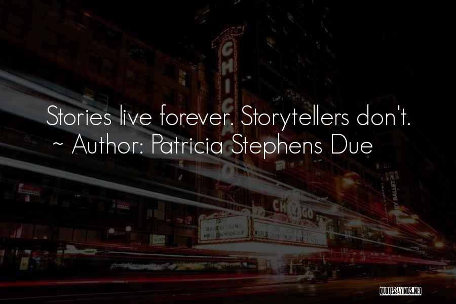 Patricia Stephens Due Quotes: Stories Live Forever. Storytellers Don't.