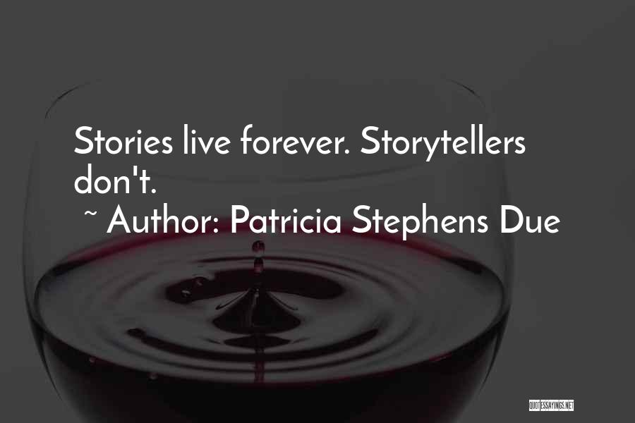 Patricia Stephens Due Quotes: Stories Live Forever. Storytellers Don't.