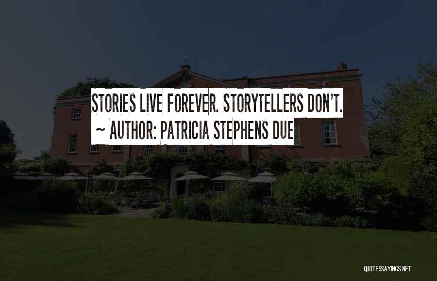 Patricia Stephens Due Quotes: Stories Live Forever. Storytellers Don't.
