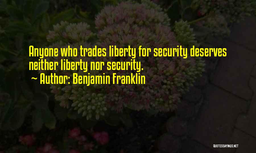 Benjamin Franklin Quotes: Anyone Who Trades Liberty For Security Deserves Neither Liberty Nor Security.