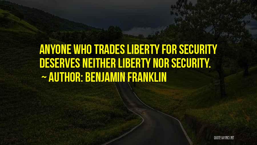 Benjamin Franklin Quotes: Anyone Who Trades Liberty For Security Deserves Neither Liberty Nor Security.