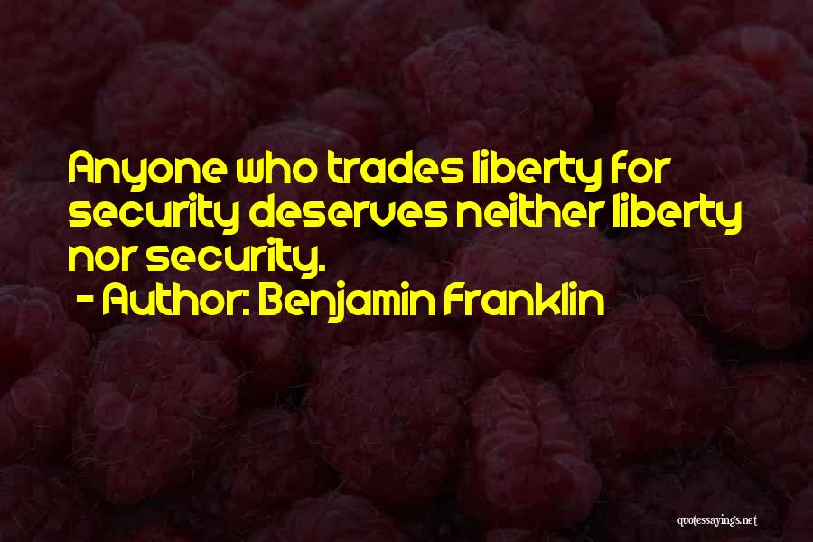 Benjamin Franklin Quotes: Anyone Who Trades Liberty For Security Deserves Neither Liberty Nor Security.