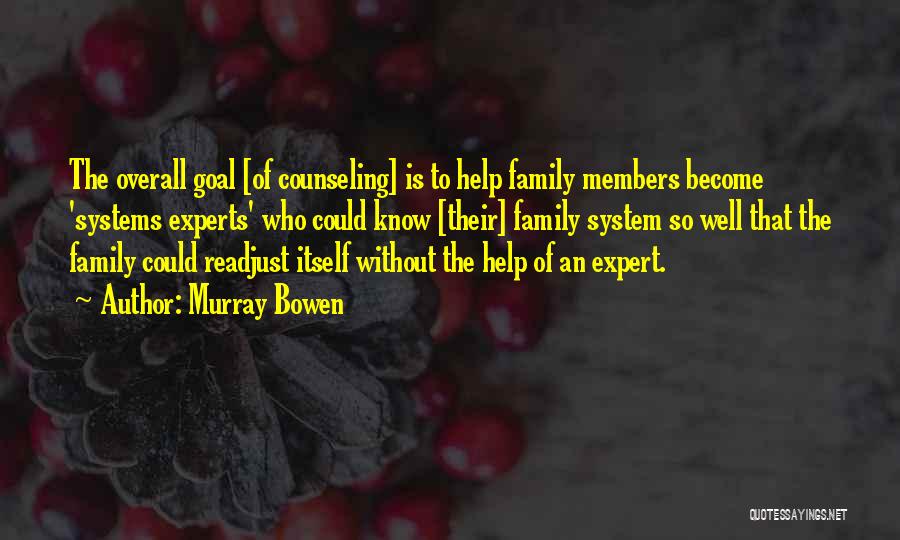 Murray Bowen Quotes: The Overall Goal [of Counseling] Is To Help Family Members Become 'systems Experts' Who Could Know [their] Family System So
