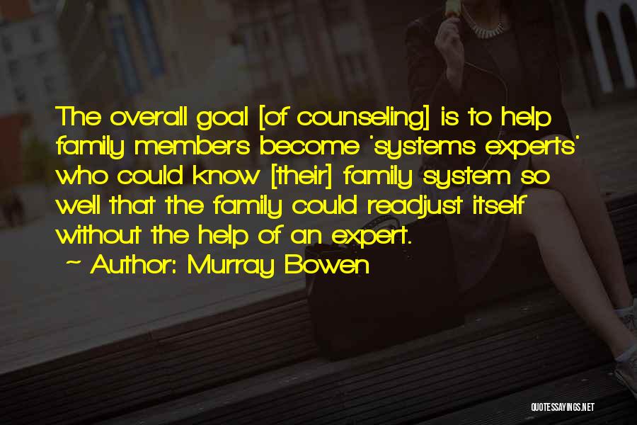 Murray Bowen Quotes: The Overall Goal [of Counseling] Is To Help Family Members Become 'systems Experts' Who Could Know [their] Family System So