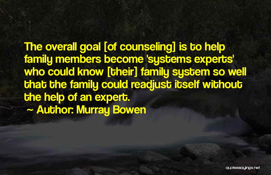 Murray Bowen Quotes: The Overall Goal [of Counseling] Is To Help Family Members Become 'systems Experts' Who Could Know [their] Family System So