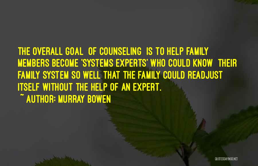 Murray Bowen Quotes: The Overall Goal [of Counseling] Is To Help Family Members Become 'systems Experts' Who Could Know [their] Family System So