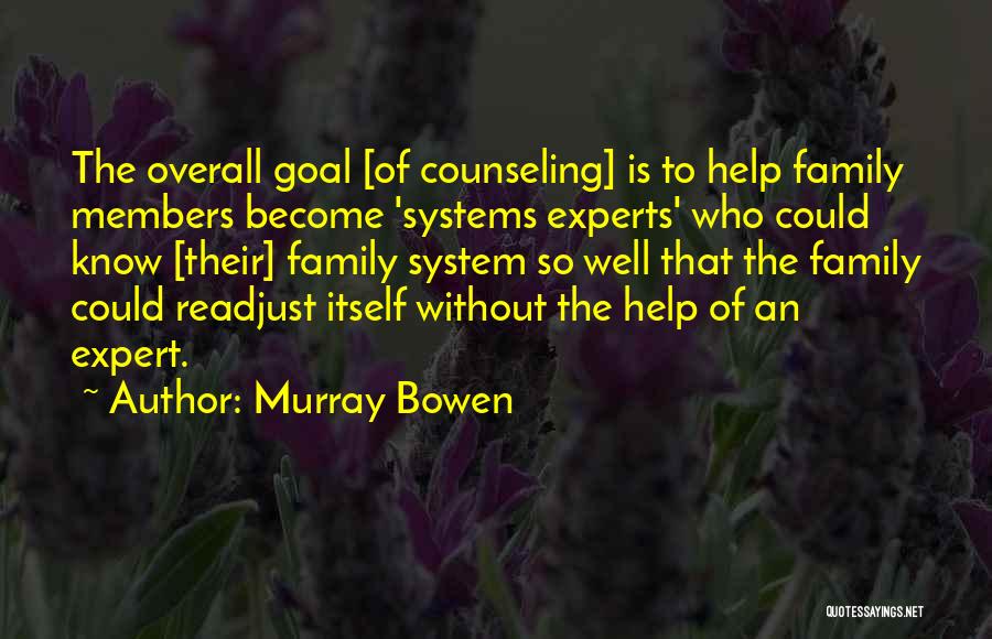 Murray Bowen Quotes: The Overall Goal [of Counseling] Is To Help Family Members Become 'systems Experts' Who Could Know [their] Family System So