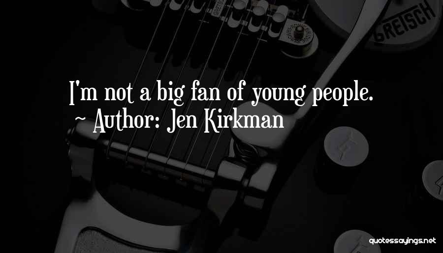 Jen Kirkman Quotes: I'm Not A Big Fan Of Young People.