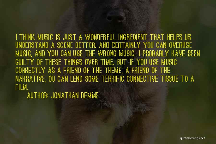 Jonathan Demme Quotes: I Think Music Is Just A Wonderful Ingredient That Helps Us Understand A Scene Better. And Certainly You Can Overuse