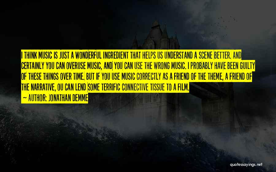 Jonathan Demme Quotes: I Think Music Is Just A Wonderful Ingredient That Helps Us Understand A Scene Better. And Certainly You Can Overuse