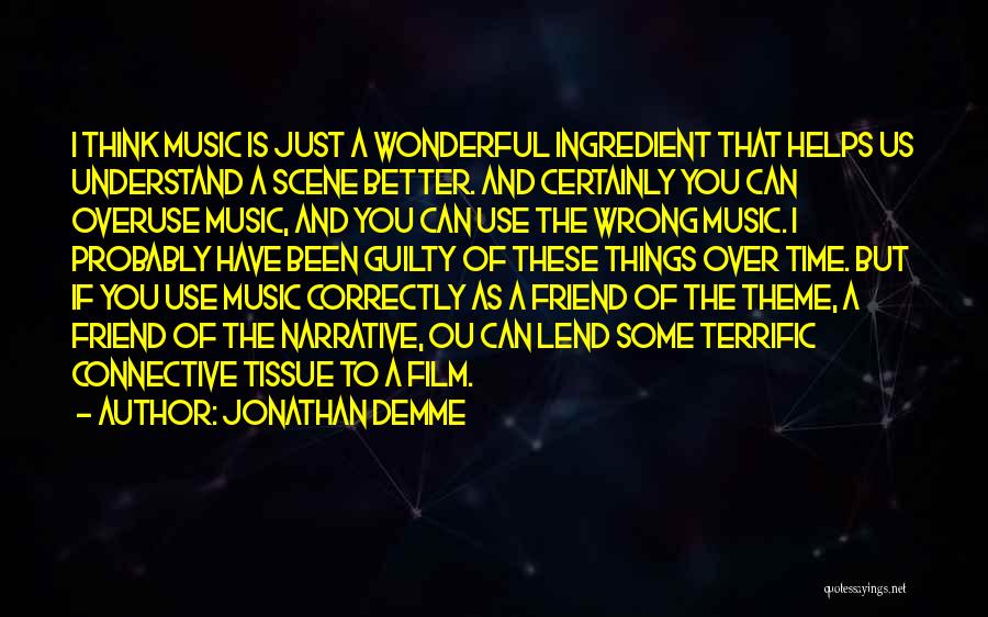 Jonathan Demme Quotes: I Think Music Is Just A Wonderful Ingredient That Helps Us Understand A Scene Better. And Certainly You Can Overuse