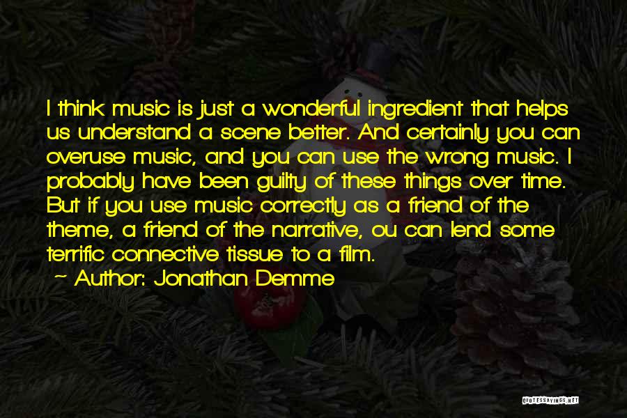 Jonathan Demme Quotes: I Think Music Is Just A Wonderful Ingredient That Helps Us Understand A Scene Better. And Certainly You Can Overuse