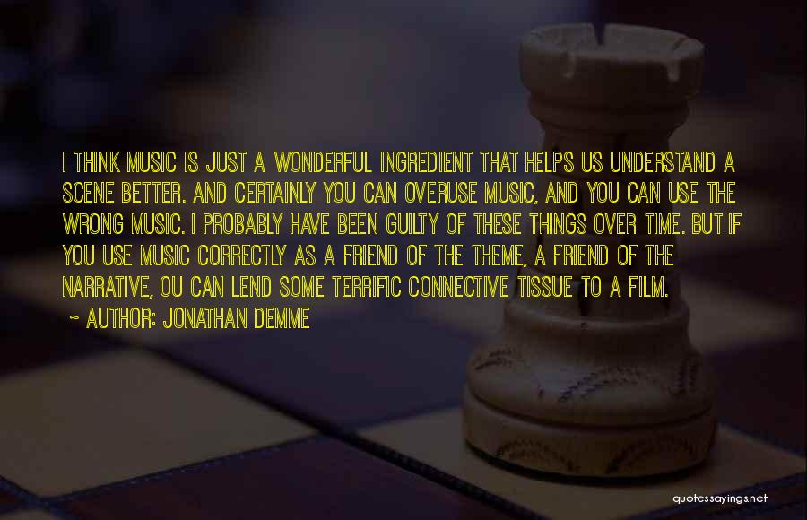 Jonathan Demme Quotes: I Think Music Is Just A Wonderful Ingredient That Helps Us Understand A Scene Better. And Certainly You Can Overuse