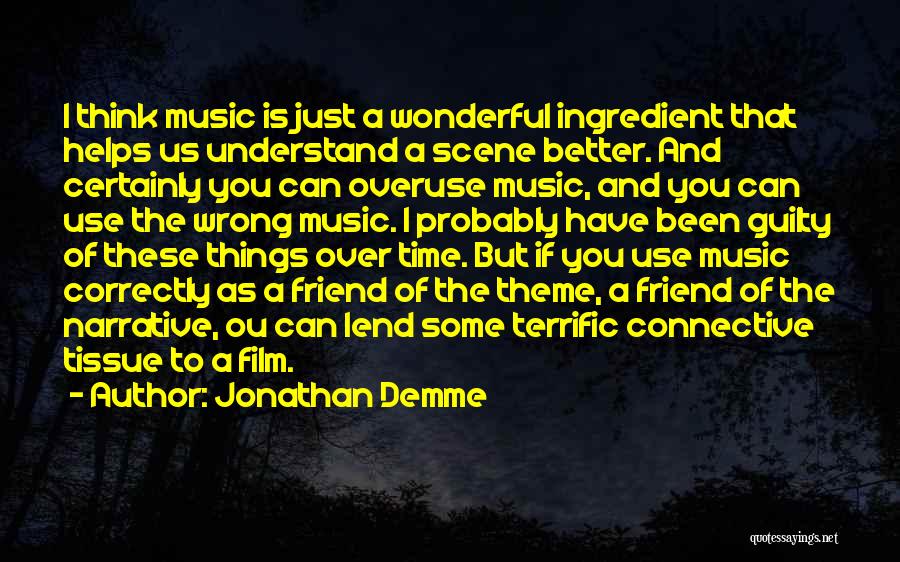 Jonathan Demme Quotes: I Think Music Is Just A Wonderful Ingredient That Helps Us Understand A Scene Better. And Certainly You Can Overuse