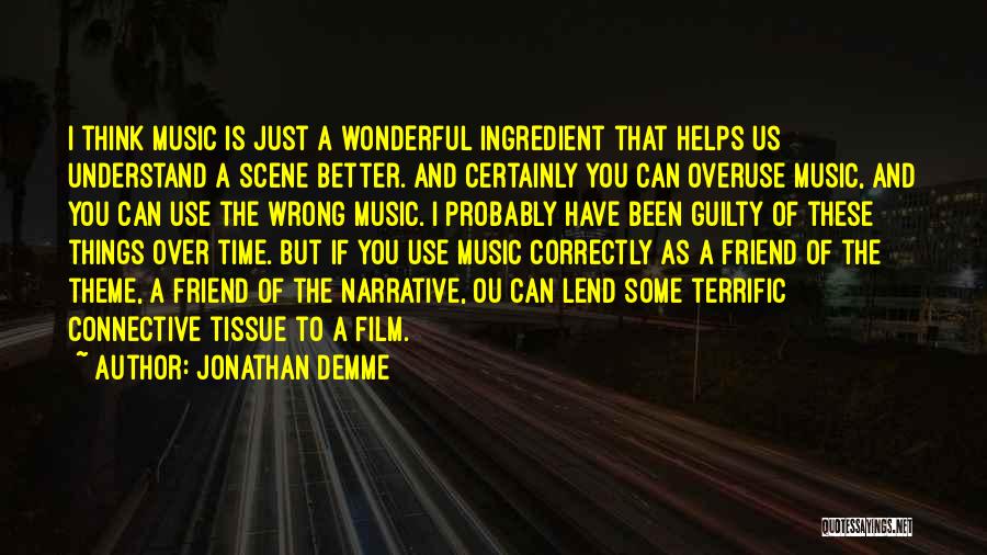 Jonathan Demme Quotes: I Think Music Is Just A Wonderful Ingredient That Helps Us Understand A Scene Better. And Certainly You Can Overuse