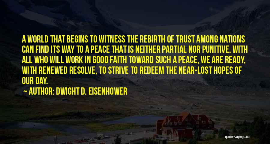 Dwight D. Eisenhower Quotes: A World That Begins To Witness The Rebirth Of Trust Among Nations Can Find Its Way To A Peace That