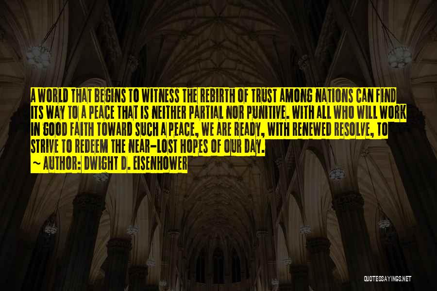 Dwight D. Eisenhower Quotes: A World That Begins To Witness The Rebirth Of Trust Among Nations Can Find Its Way To A Peace That