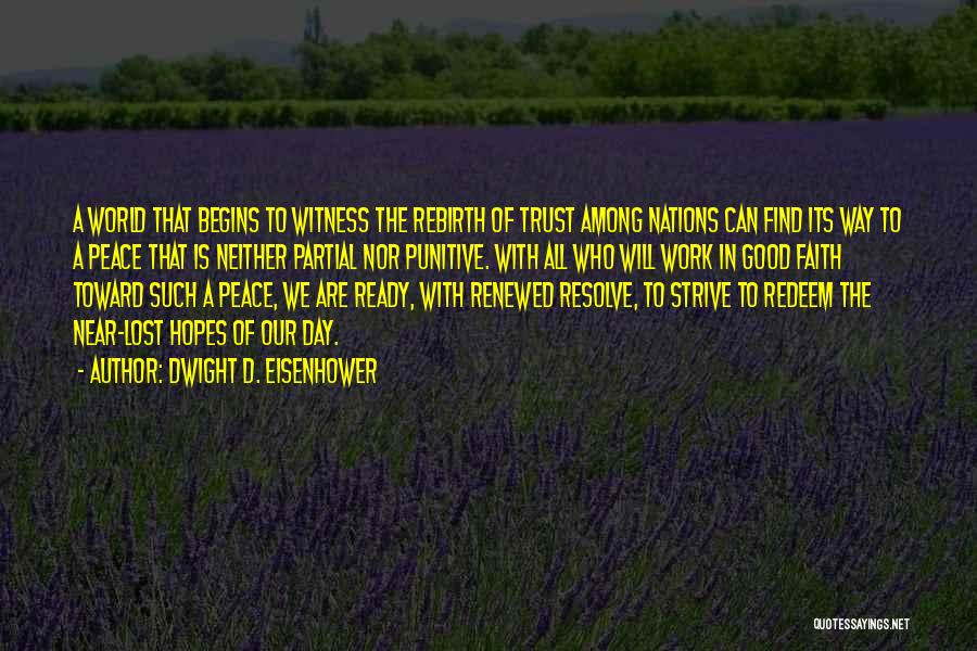 Dwight D. Eisenhower Quotes: A World That Begins To Witness The Rebirth Of Trust Among Nations Can Find Its Way To A Peace That