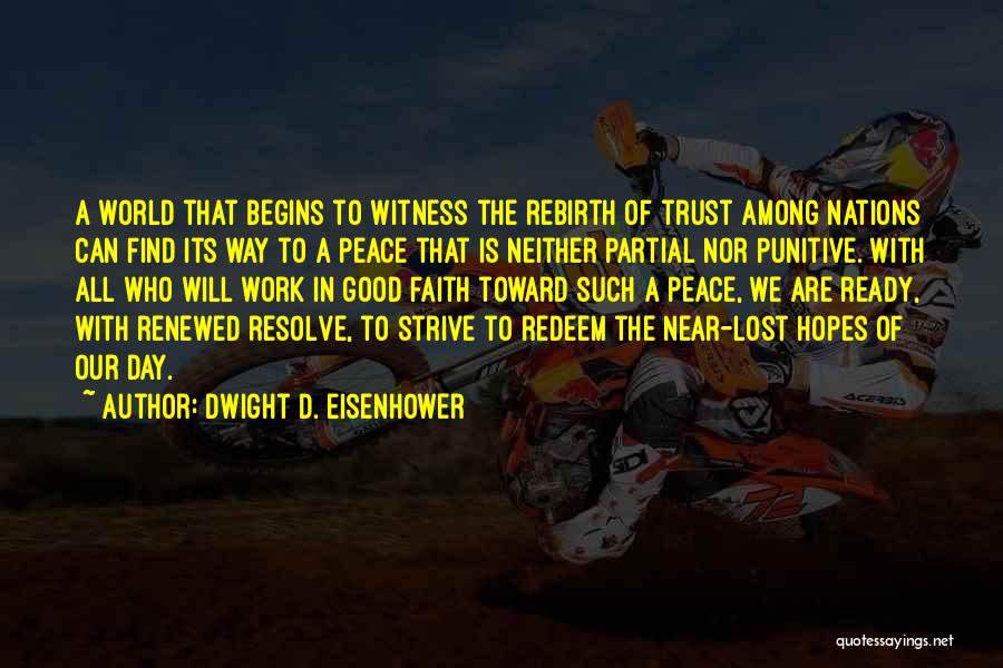 Dwight D. Eisenhower Quotes: A World That Begins To Witness The Rebirth Of Trust Among Nations Can Find Its Way To A Peace That