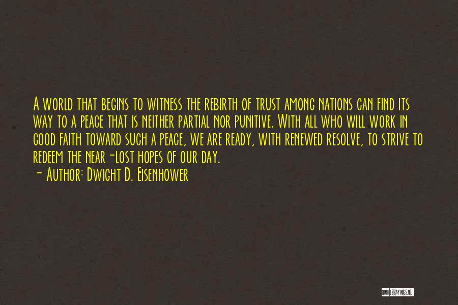 Dwight D. Eisenhower Quotes: A World That Begins To Witness The Rebirth Of Trust Among Nations Can Find Its Way To A Peace That